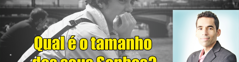 Qual é o tamanho dos seus sonhos?